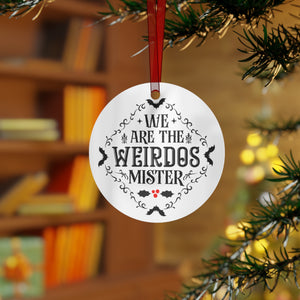 We Are the Weirdos Mister - Holiday Ornament
