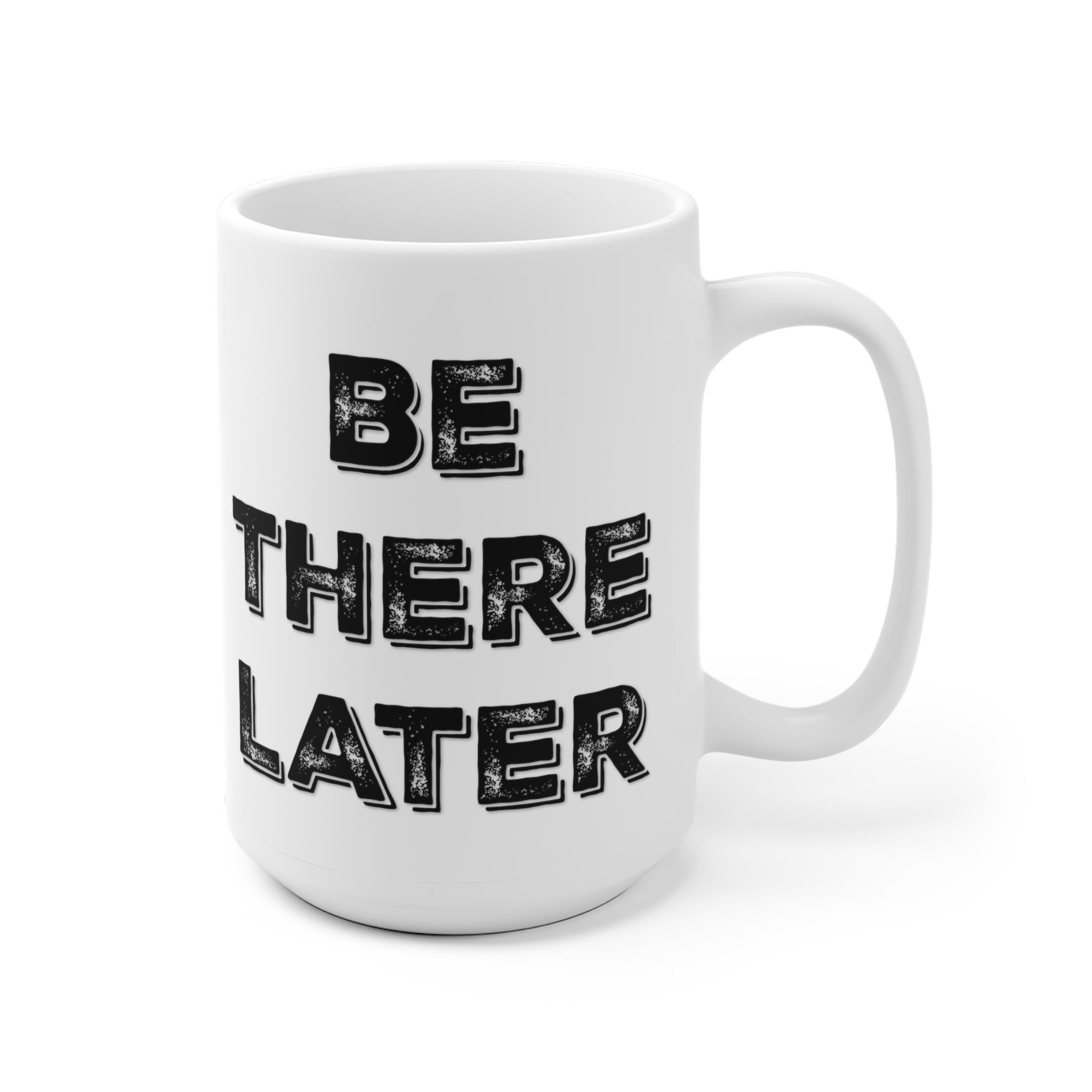 White Ceramic Mug - BE HERE NOW, BE THERE LATER