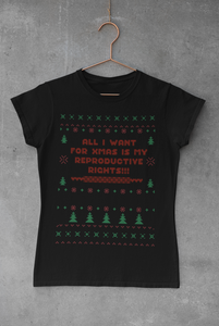 All I Want for Xmas is My Reproductive Rights - Ugly Sweater Tee